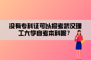 沒有專科證可以報考武漢理工大學(xué)自考本科呢？