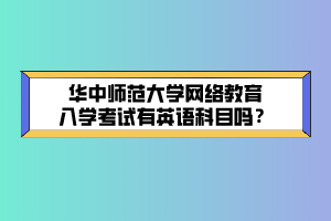 華中師范大學(xué)網(wǎng)絡(luò)教育入學(xué)考試有英語(yǔ)科目嗎？ (1)