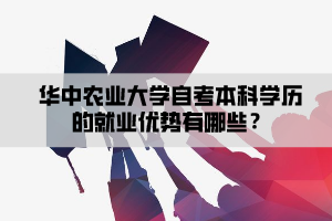 華中農(nóng)業(yè)大學自考本科學歷的就業(yè)優(yōu)勢有哪些？