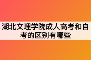 湖北文理學(xué)院成人高考和自考的區(qū)別有哪些？