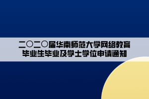 二〇二〇屆華南師范大學網(wǎng)絡(luò)教育畢業(yè)生畢業(yè)及學士學位申請通知