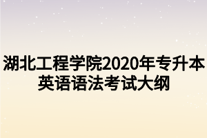 湖北工程學(xué)院2020年專升本英語語法考試大綱