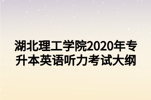 湖北理工學院2020年專升本英語聽力考試大綱