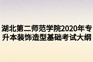 湖北第二師范學(xué)院2020年專升本裝飾造型基礎(chǔ)考試大綱