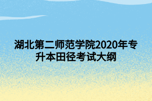 湖北第二師范學(xué)院2020年專升本田徑考試大綱 (1)