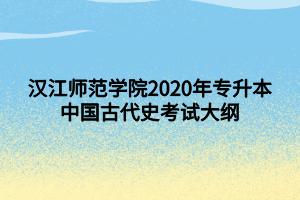 漢江師范學院2020年專升本中國古代史考試大綱