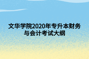 文華學(xué)院2020年專升本財務(wù)與會計考試大綱