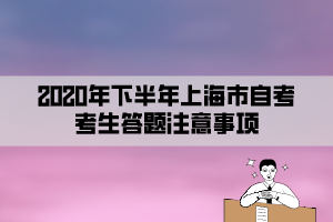 2020年下半年上海市自考考生答題注意事項(xiàng)