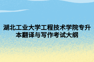 湖北工業(yè)大學工程技術(shù)學院專升本翻譯與寫作考試大綱