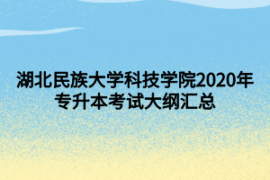 湖北民族大學(xué)科技學(xué)院2020年專升本考試大綱匯總