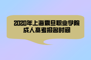 2020年上海震旦職業(yè)學院成人高考報名時間