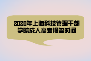 2020年上?？萍脊芾砀刹繉W(xué)院成人高考報(bào)名時(shí)間