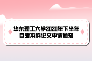 華東理工大學(xué)2020年下半年自考本科論文申請(qǐng)通知