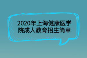 2020年上海健康醫(yī)學院成人教育招生簡章