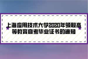 上海應用技術大學2020年領取高等教育自考畢業(yè)證書的通知