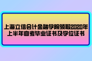 上海立信會(huì)計(jì)金融學(xué)院領(lǐng)取2020年上半年自考畢業(yè)證書(shū)及學(xué)位證書(shū)