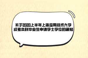 關(guān)于2020上半年上海應用技術(shù)大學成考本科畢業(yè)生申請學士學位的通知