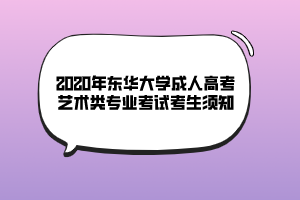 2020年東華大學(xué)成人高考藝術(shù)類專業(yè)考試考生須知