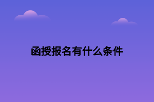 函授報(bào)名有什么條件