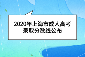 2020年上海市成人高考錄取分數(shù)線公布