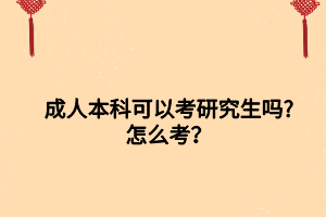 成人本科可以考研究生嗎_怎么考？