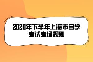 2020年下半年上海市自學考試考場規(guī)則