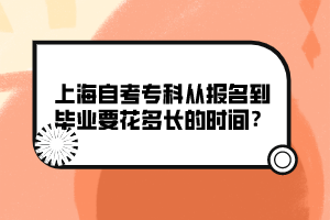 上海自考?？茝膱?bào)名到畢業(yè)要花多長(zhǎng)的時(shí)間？