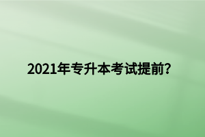 2021年專升本考試提前？