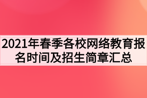 2021年春季各校網(wǎng)絡(luò)教育報(bào)名時(shí)間及招生簡(jiǎn)章匯總