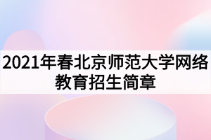 2021年春北京師范大學(xué)網(wǎng)絡(luò)教育招生簡(jiǎn)章