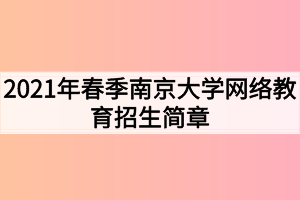 2021年春季南京大學(xué)網(wǎng)絡(luò)教育招生簡(jiǎn)章