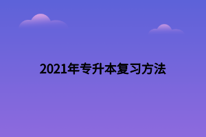 2021年專升本復習方法