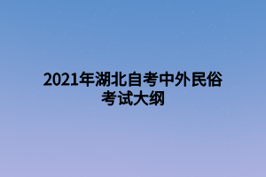 2021年湖北自考中外民俗考試大綱