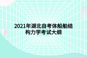 2021年湖北自考體船舶結構力學考試大綱