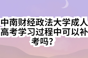 中南財(cái)經(jīng)政法大學(xué)成人高考學(xué)習(xí)過(guò)程中可以補(bǔ)考嗎？