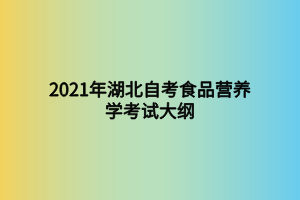 2021年湖北自考食品營養(yǎng)學考試大綱