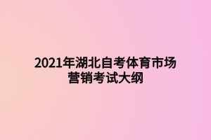 2021年湖北自考體育市場(chǎng)營(yíng)銷考試大綱