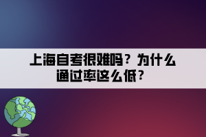 上海自考很難嗎？為什么通過(guò)率這么低？