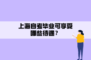 上海自考畢業(yè)可享受哪些待遇？