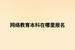 網絡教育本科在哪里報名