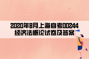 2020年8月上海自考00244經(jīng)濟法概論試卷及答案