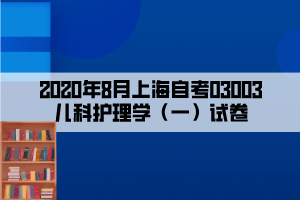 2020年8月上海自考03003兒科護(hù)理學(xué)（一）試卷