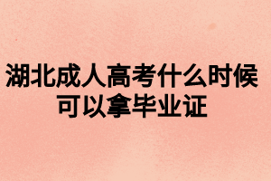 湖北成人高考什么時(shí)候可以拿畢業(yè)證