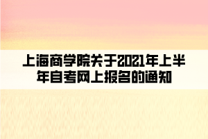 上海商學(xué)院關(guān)于2021年上半年自考網(wǎng)上報(bào)名的通知