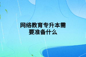 網絡教育專升本需要準備什么