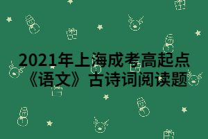 2021年上海成考高起點《語文》古詩詞閱讀題 (1)