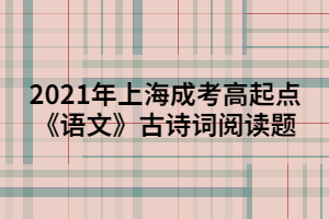 2021年上海成考高起點(diǎn)《語文》古詩詞閱讀題 (4)