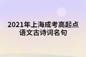 2021年上海成考高起點(diǎn)語(yǔ)文古詩(shī)詞名句 (1)