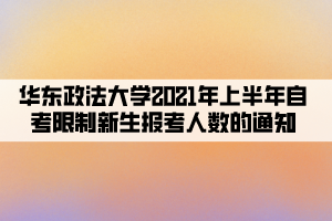 華東政法大學(xué)2021年上半年自考限制新生報(bào)考人數(shù)的通知