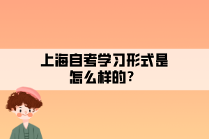 上海自考學習形式是怎么樣的？